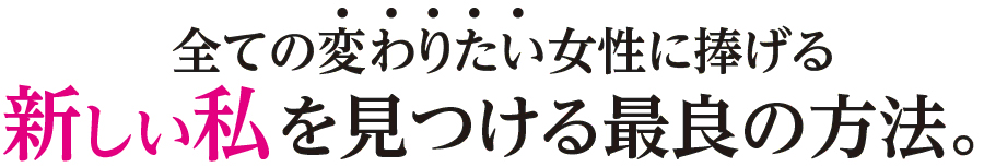 全ての変わりたい女性に捧げる新しい私を見つける最良の方法